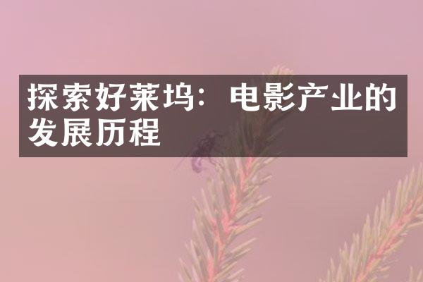 探索好莱坞：电影产业的发展历程