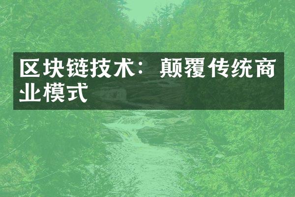 区块链技术：颠覆传统商业模式