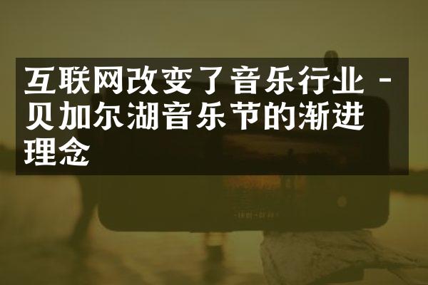 互联网改变了音乐行业 - 贝加尔湖音乐节的渐进式理念