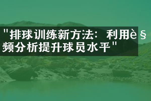 "排球训练新方法：利用视频分析提升球员水平"