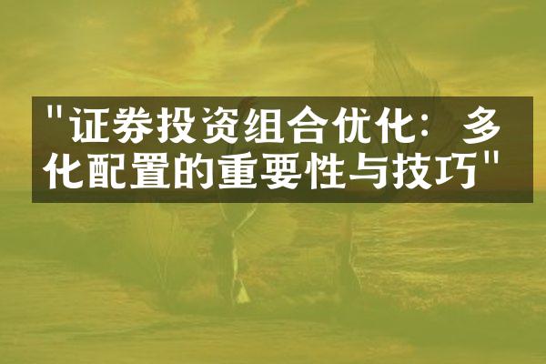 "证券投资组合优化：多元化配置的重要性与技巧"