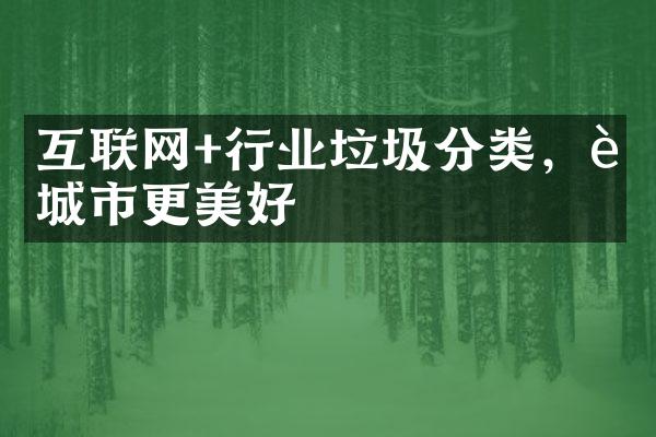 互联网+行业垃圾分类，让城市更美好