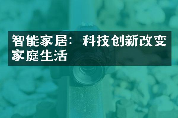 智能家居：科技创新改变家庭生活