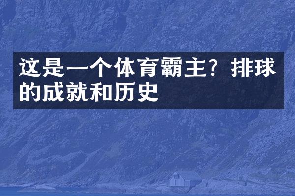 这是一个体育霸主？排球的成就和历史