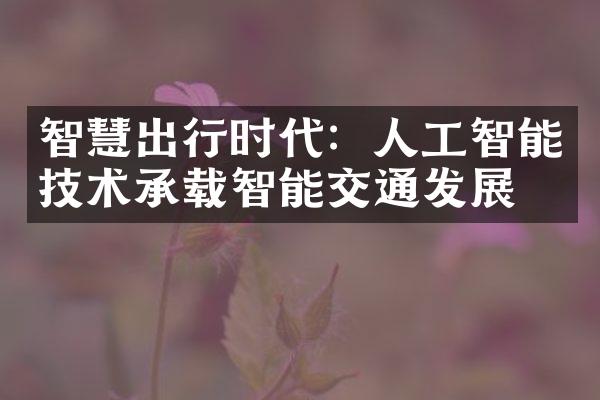 智慧出行时代：人工智能技术承载智能交通发展