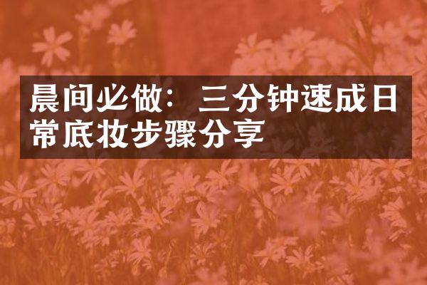 晨间必做：三分钟速成日常底妆步骤分享