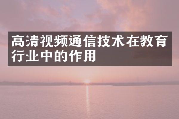 高清视频通信技术在教育行业中的作用