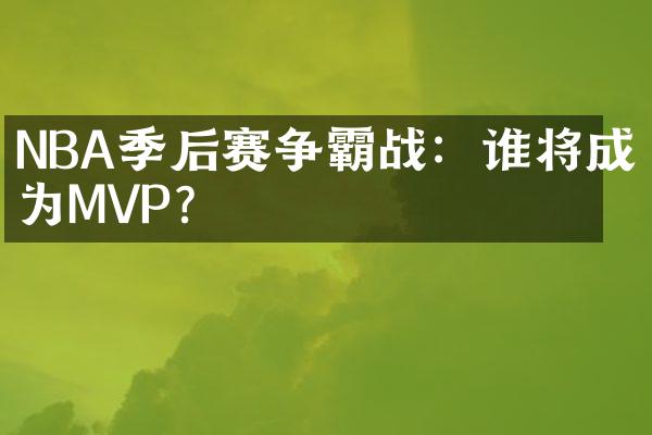 NBA季后赛争霸战：谁将成为MVP？