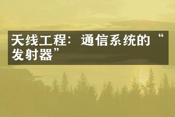 天线工程：通信系统的“发射器”