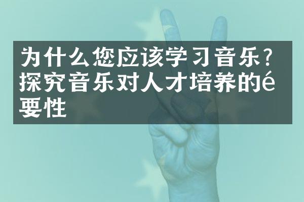 为什么您应该学音乐？探究音乐对人才培养的重要性