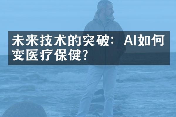 未来技术的突破：AI如何改变医疗保健？