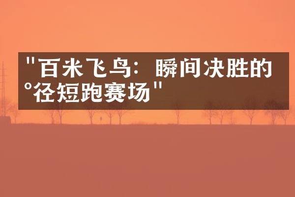 "百米飞鸟：瞬间决胜的田径短跑赛场"