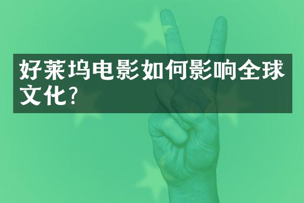 好莱坞电影如何影响全球文化？