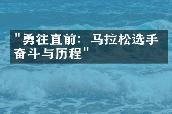 "勇往直前：马拉松选手的奋斗与历程"