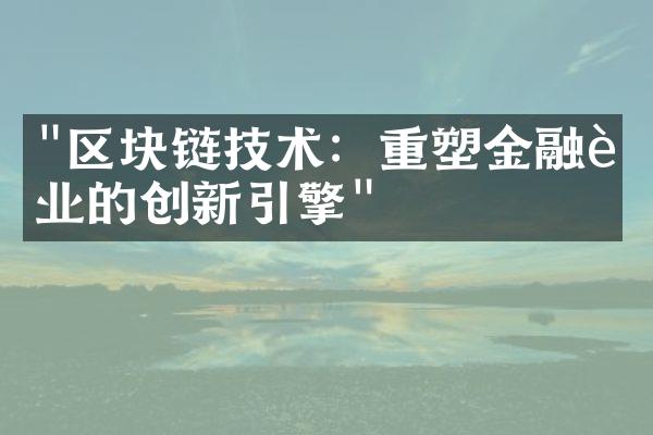 "区块链技术：重塑金融行业的创新引擎"