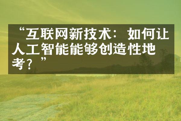 “互联网新技术：如何让人工智能能够创造性地思考？”