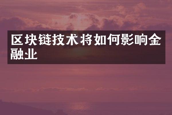 区块链技术将如何影响金融业