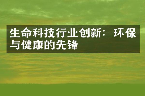 生命科技行业创新：环保与健康的先锋