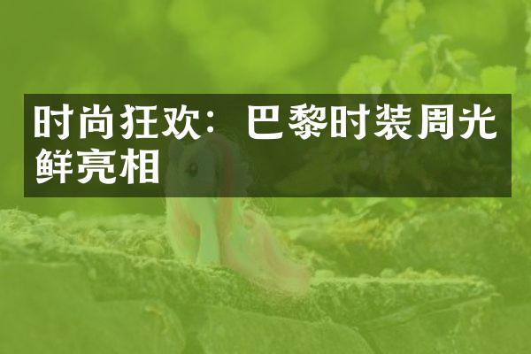 时尚狂欢：巴黎时装周光鲜亮相