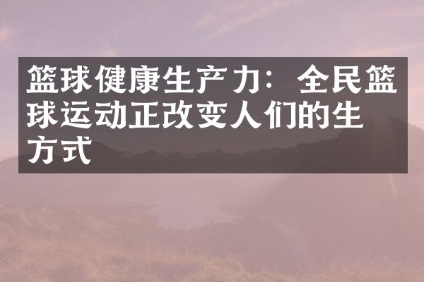 篮球健康生产力：全民篮球运动正改变人们的生活方式