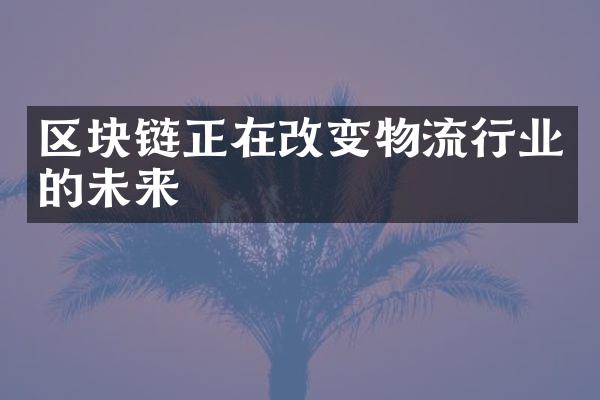 区块链正在改变物流行业的未来