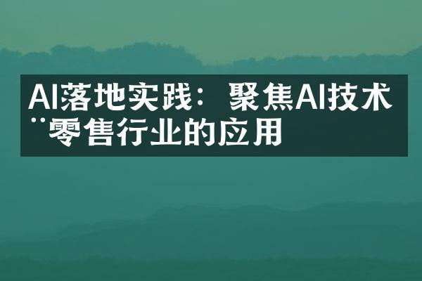 AI落地实践：聚焦AI技术在零售行业的应用