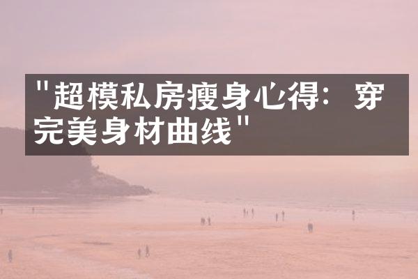 "超模私房瘦身心得：穿出完美身材曲线"