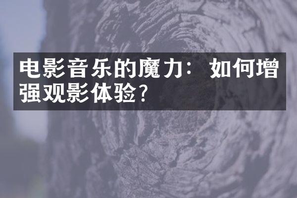 电影音乐的魔力：如何增强观影体验？