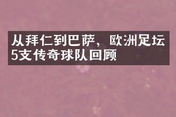 从拜仁到巴萨，欧洲足坛5支传奇球队回顾