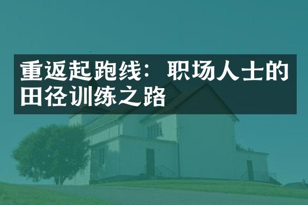 重返起跑线：职场人士的田径训练之路