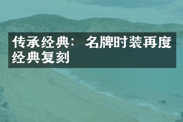 传承经典：名牌时装再度经典复刻