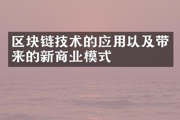 区块链技术的应用以及带来的新商业模式