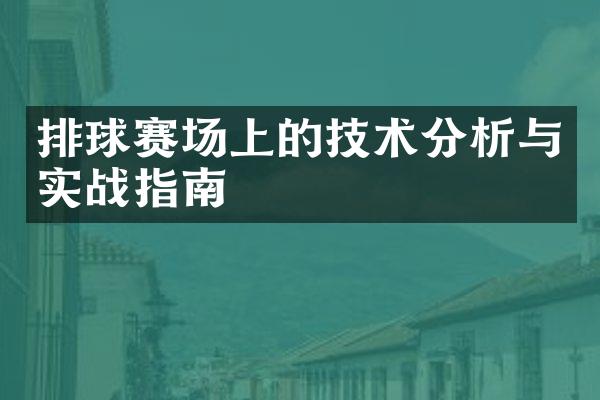 排球赛场上的技术分析与实战指南