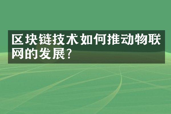 区块链技术如何推动物联网的发展？