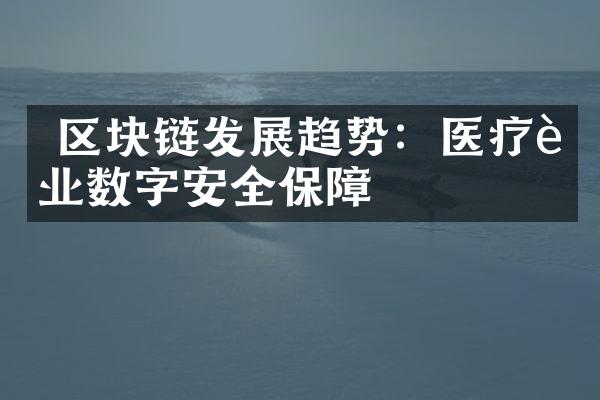  区块链发展趋势：医疗行业数字安全保障