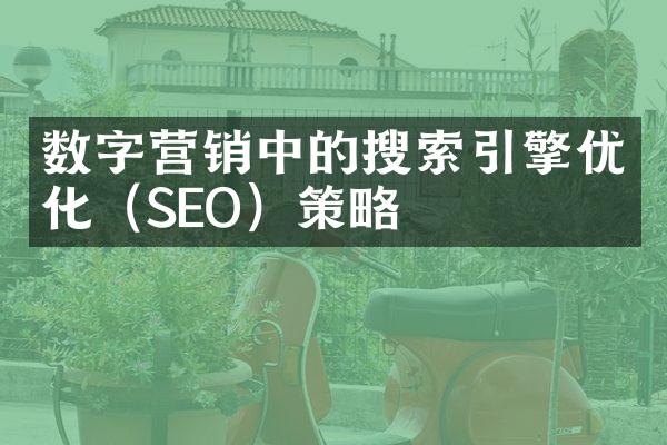 数字营销中的搜索引擎优化（SEO）策略