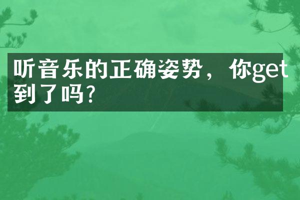 听音乐的正确姿势，你get到了吗？