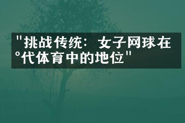 "挑战传统：女子网球在现代体育中的地位"