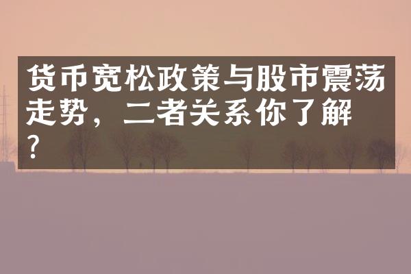 货币宽松政策与股市震荡走势，二者关系你了解吗？