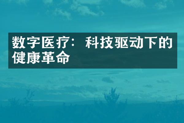 数字医疗：科技驱动下的健康革命