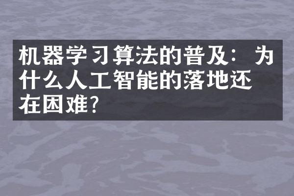 机器学算法的普及：为什么人工智能的落地还存在困难？