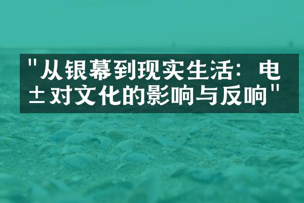 "从银幕到现实生活：电影对文化的影响与反响"