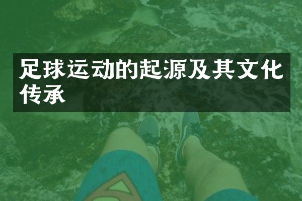 足球运动的起源及其文化传承