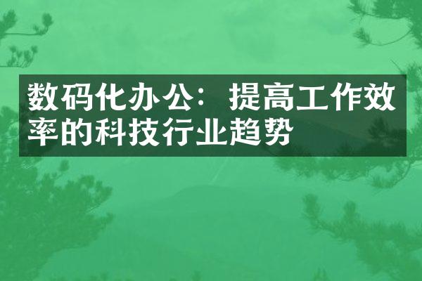 数码化办公：提高工作效率的科技行业趋势