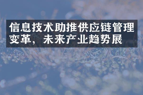 信息技术助推供应链管理变革，未来产业趋势展望