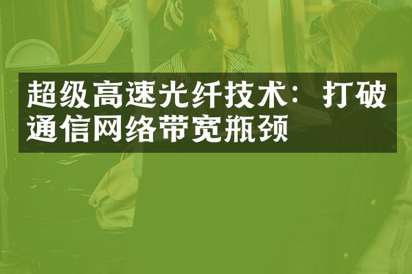 超级高速光纤技术：打破通信网络带宽瓶颈