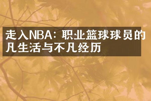 走入NBA: 职业篮球球员的平凡生活与不凡经历