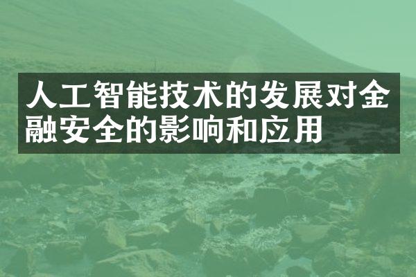 人工智能技术的发展对金融安全的影响和应用