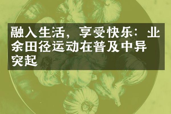 融入生活，享受快乐：业余田径运动在普及中异军突起