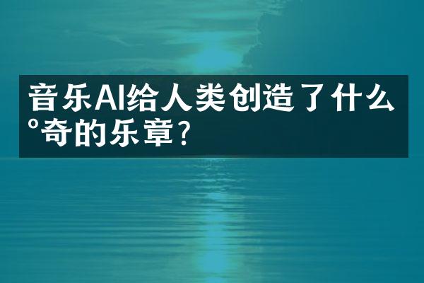 音乐AI给人类创造了什么新奇的乐章？